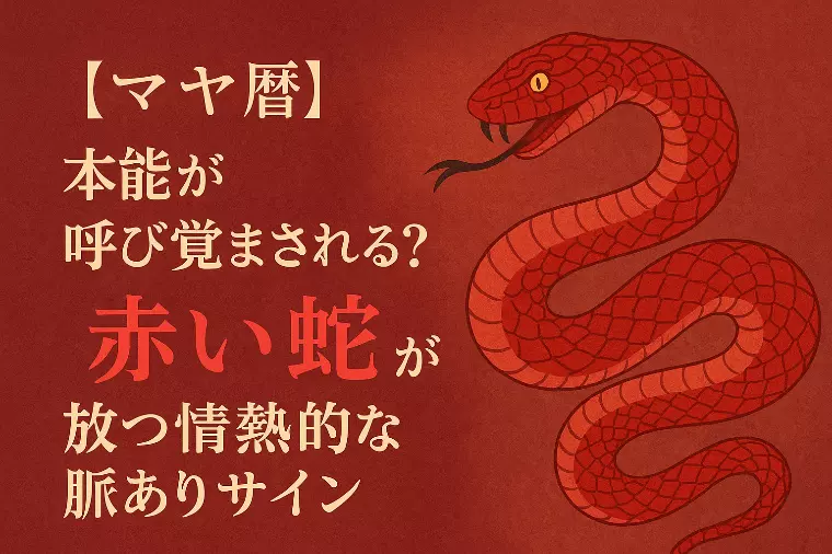 【マヤ暦】「赤い蛇」が放つ情熱的な脈ありサイン
