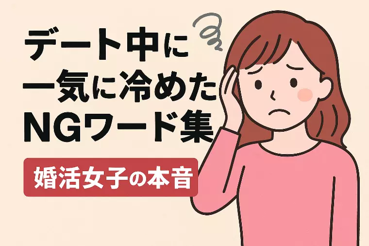【婚活女子の本音】デート中に一気に冷めたNGワード集