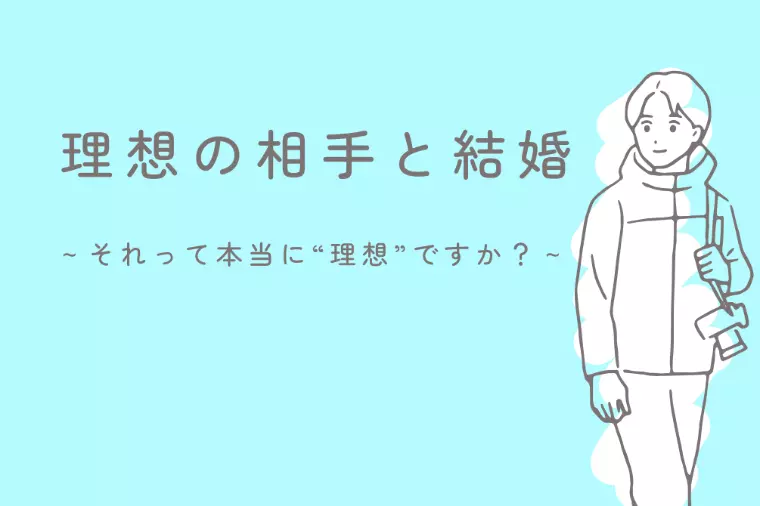 理想の相手と結婚ーーそれって本当に“理想”ですか？