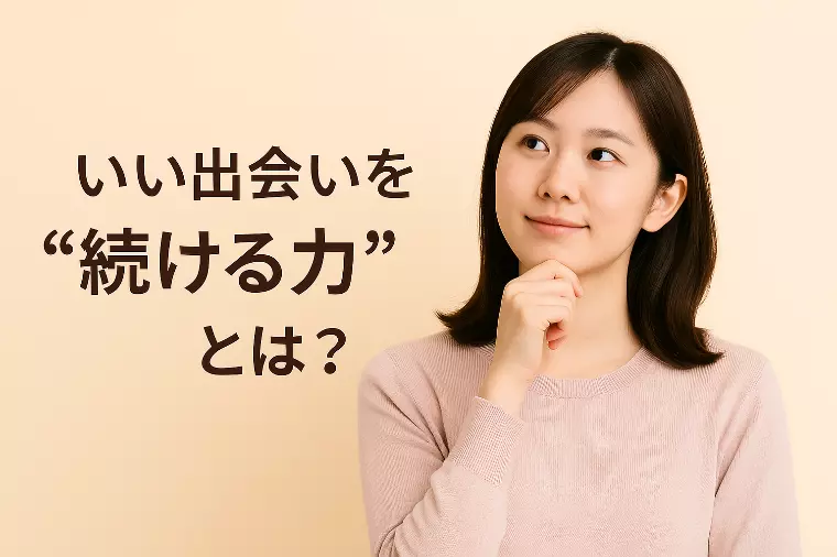 💞 いい出会いを“続ける力”を育てるには？