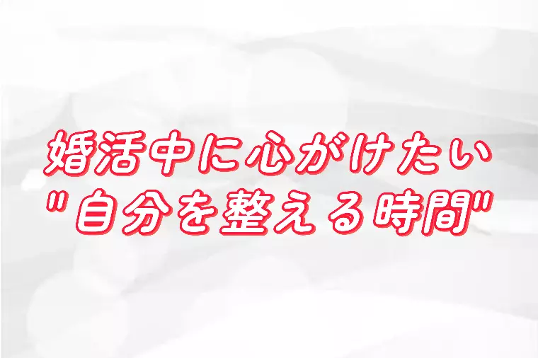 婚活中に心がけたい“自分を整える時間”