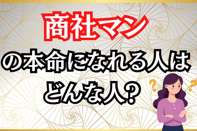 商社マンの本命になるのはどんな人ですか？