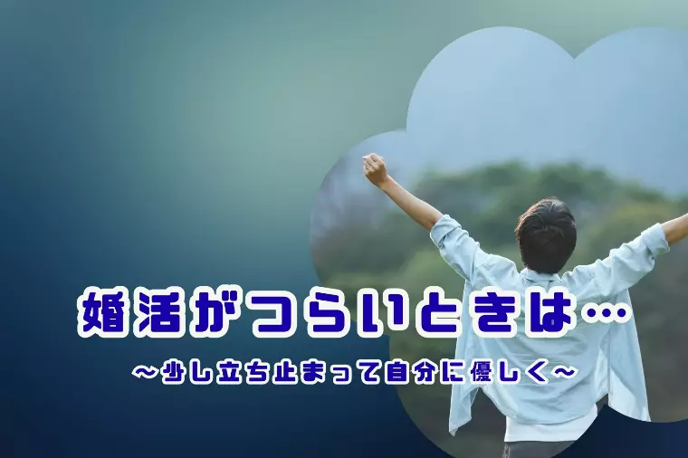 婚活がつらいときは、少し立ち止まって“自分に優しく”