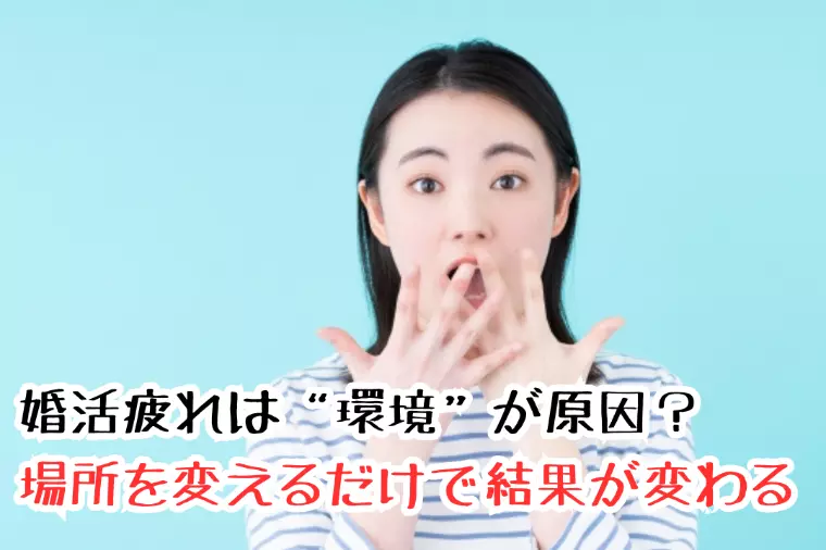 婚活疲れは“環境”が原因？場所を変えるだけで結果が変わる