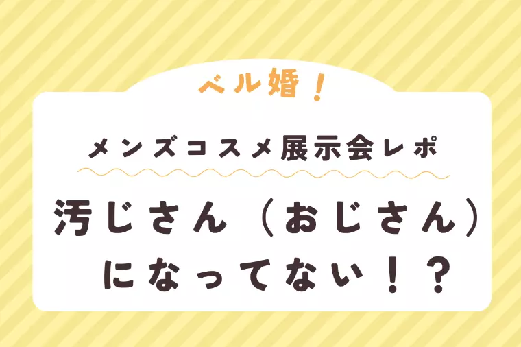 汚じさんになってない！？メンズコスメ展示会レポ