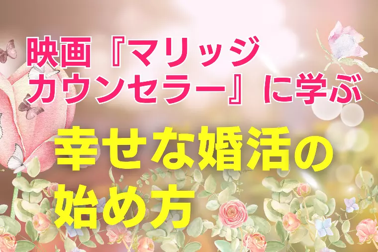 映画『マリッジカウンセラー』に学ぶ幸せな婚活の始め方