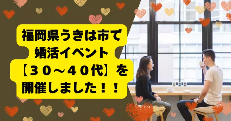 福岡県うきは市で婚活イベント【３０〜４０代】を開催