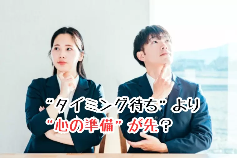 “タイミング待ち”より“心の準備”が先？