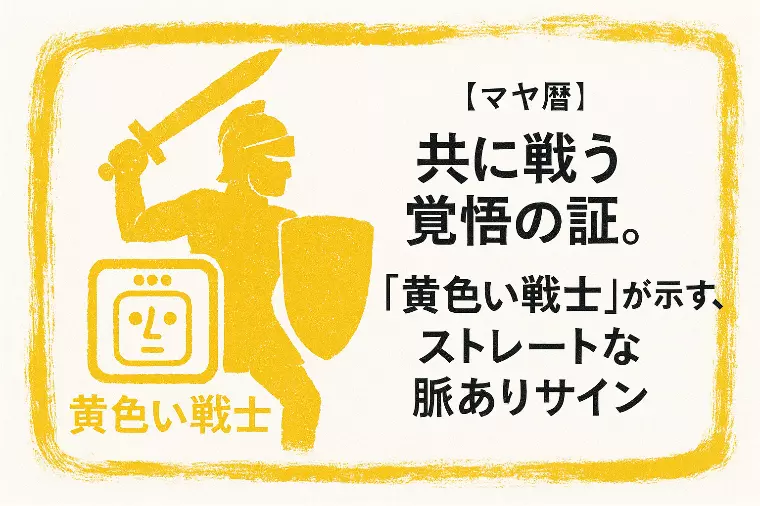 【マヤ暦】「黄色い戦士」の分かりやすい脈ありサイン