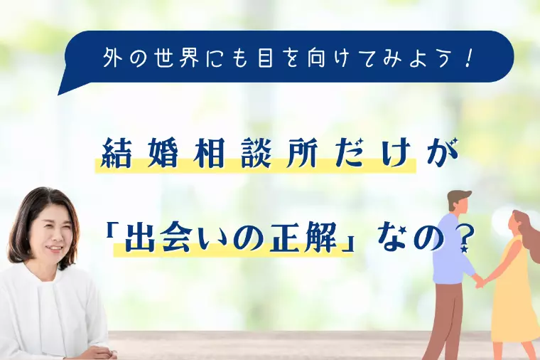 結婚相談所だけが「出会いの正解」なの？