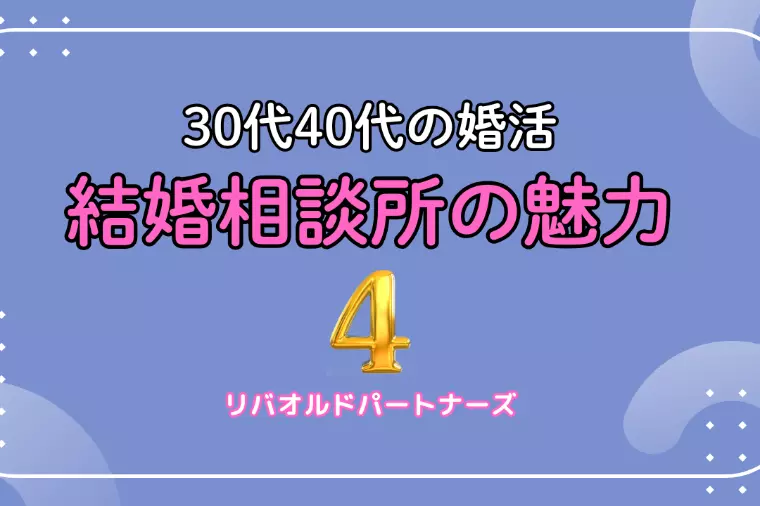 30代・40代向け結婚相談所の魅力（第４回／全５回）