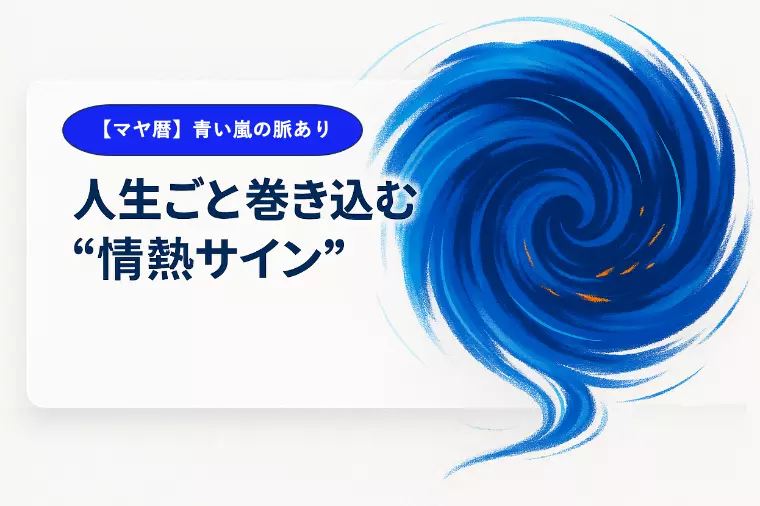 【マヤ暦】「青い嵐」が起こす、情熱的な脈ありサイン