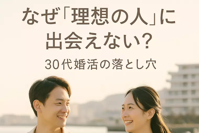 なぜ“理想の人”に出会えない？30代婚活の落とし穴