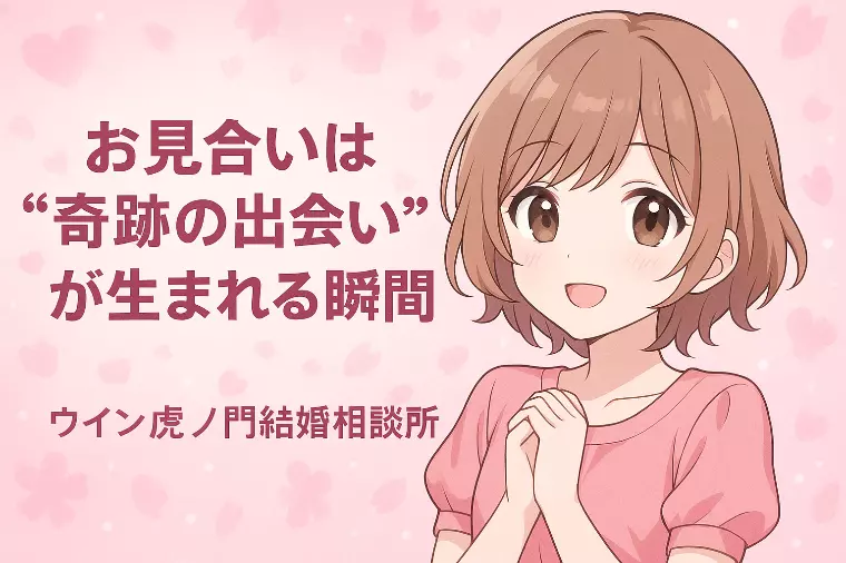 💕お見合いは“奇跡の出会い”が生まれる瞬間💕
