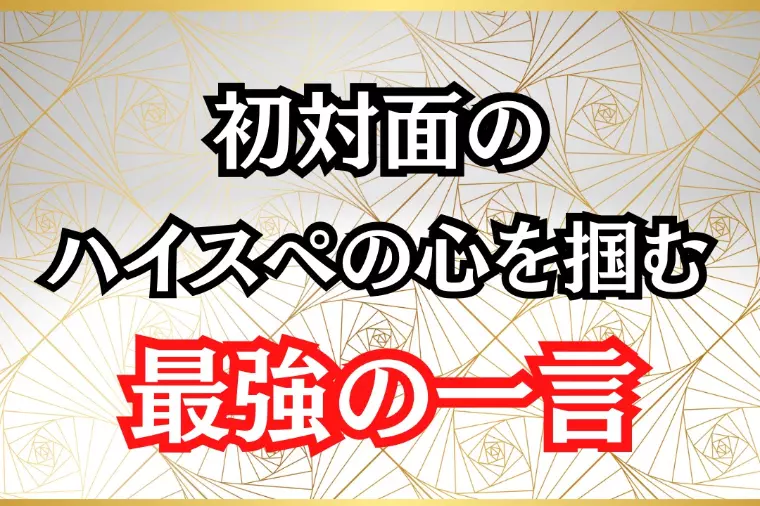 【ハイスペ婚活】初対面のハイスペの心を掴む最強の一言