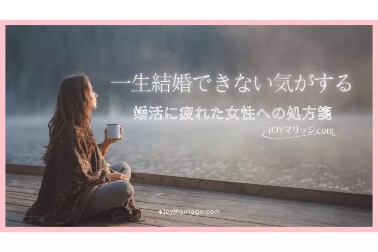 婚活疲れで「一生結婚できない気がする」と悩む女性へ