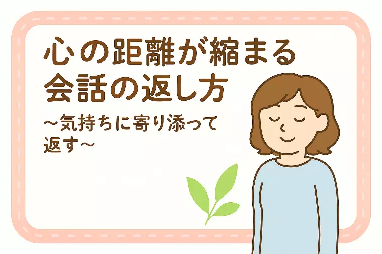 【心の距離が縮まる会話の返し方】
