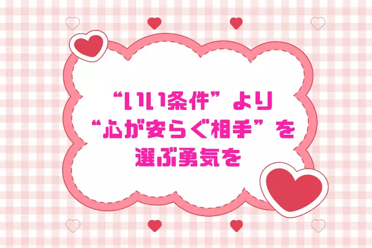 “いい条件”より“心が安らぐ相手”を選ぶ勇気を