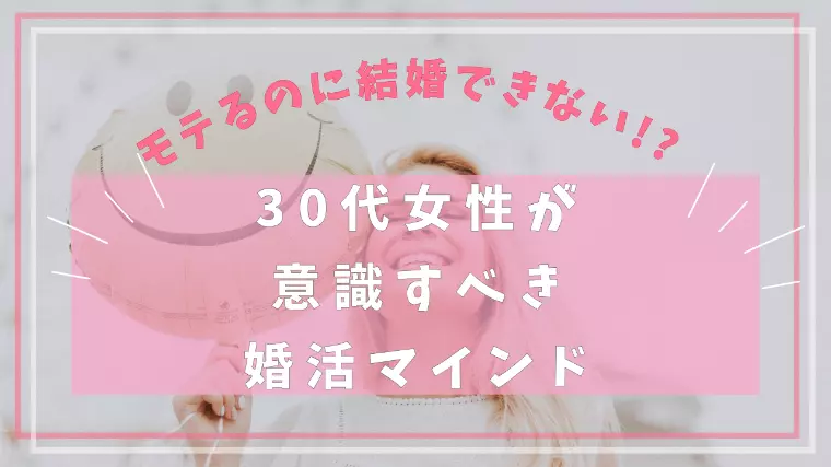 モテるのに結婚できない30代女性が意識すべき婚活マインド