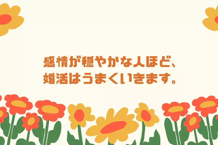 感情が穏やかな人ほど、婚活はうまくいきます。