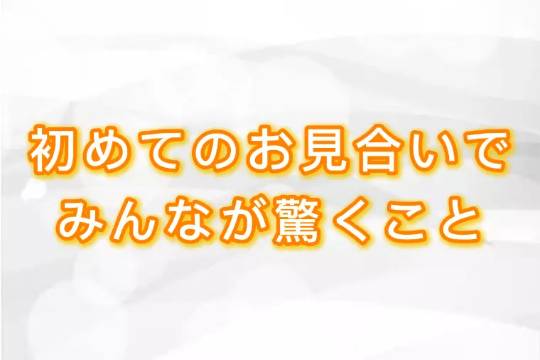 初めてのお見合いでみんなが驚くこと