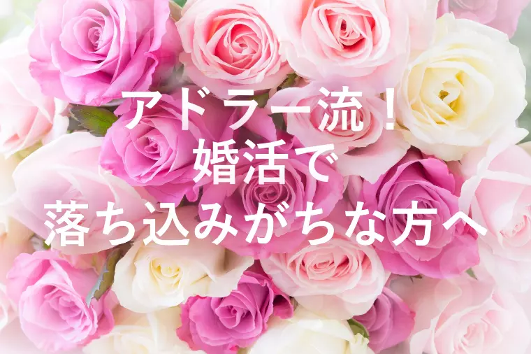 アドラー流！婚活で落ち込みがちな方へ