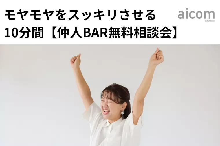 モヤモヤをスッキリさせる10分間【仲人BAR無料相談会】