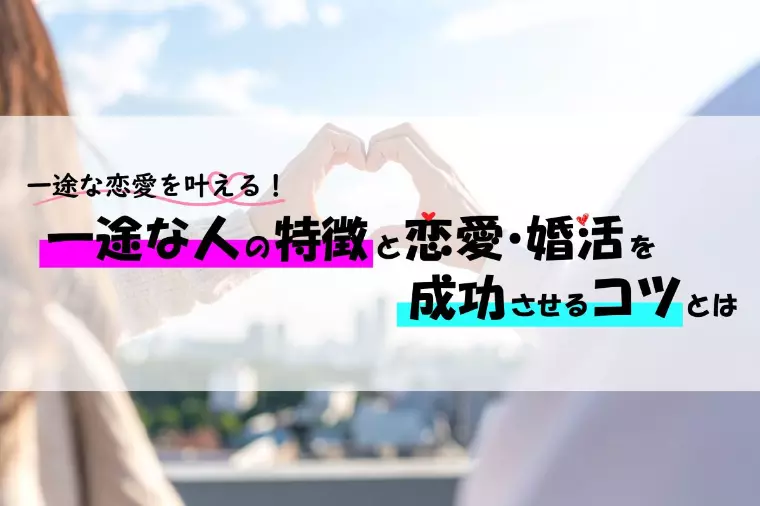 一途な人の特徴と恋愛・婚活を成功させるコツとは