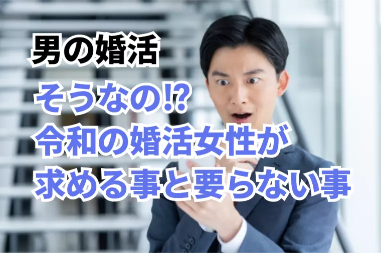 男の婚活！令和の婚活女性が求めること・求めていなこと