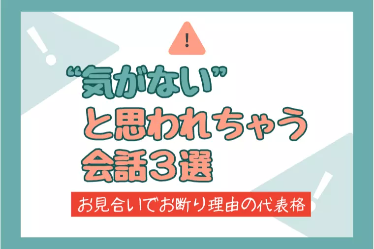 【お見合いお断り理由！】“気がない”と思われる会話3選