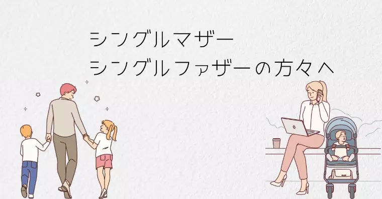 シングルマザー・シングルファザーの方々へ。