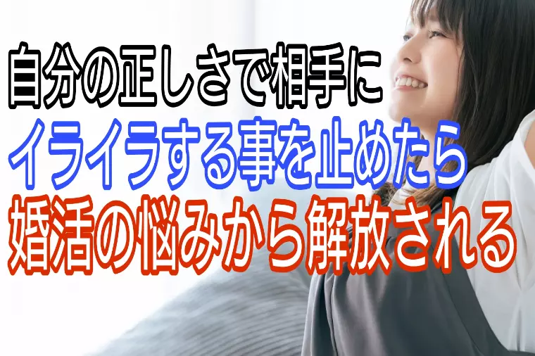自分の正しさで相手にイライラすることを止めたら婚活激変