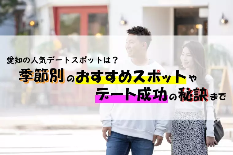 愛知の季節別のおすすめデートスポットと成功の秘訣は？
