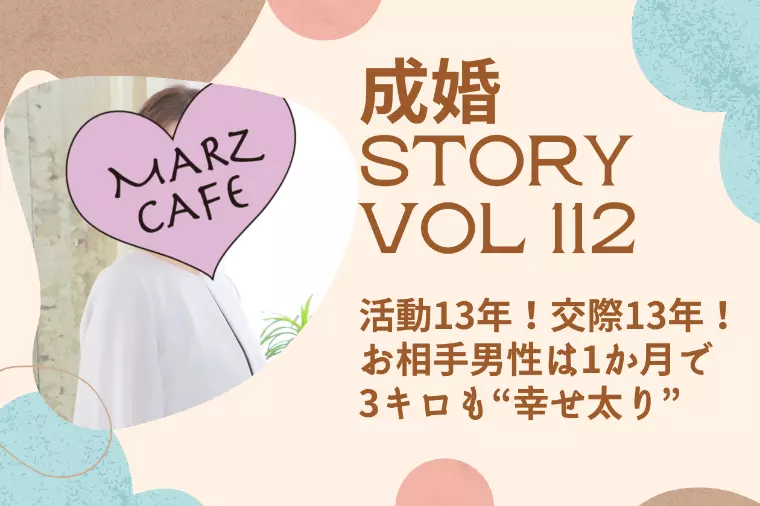 成婚STORY112　活動2か月で成婚！3キロも幸せ太り