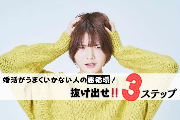 婚活がうまくいかない人の悪循環！抜け出せ‼️3ステップ