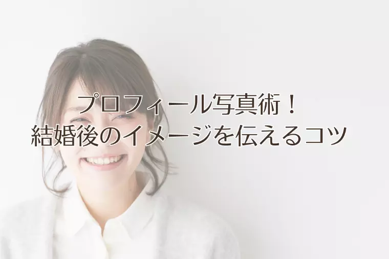 プロフィール写真術！結婚後のイメージを伝えるコツ