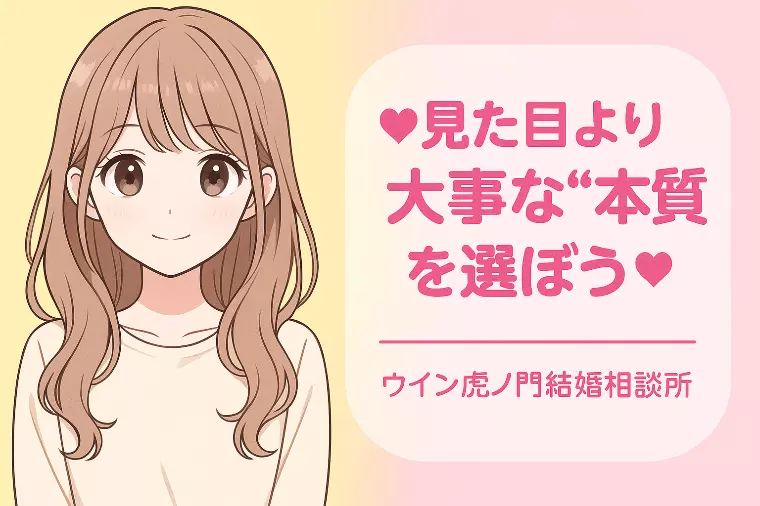 💗見た目より大事な“本質”を選ぼう💗