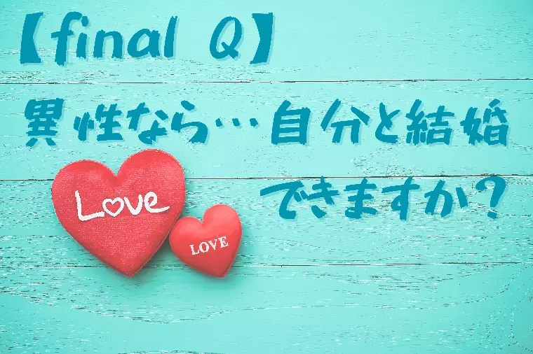 【final Q】異性なら…自分と結婚できますか？