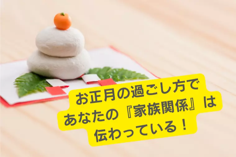 「お正月の過ごし方」で、あなたの家族関係は伝わっている。