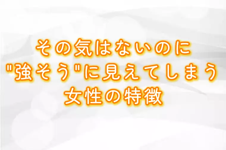 その気はないのに“強そう”に見えてしまう女性の特徴