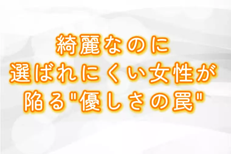 綺麗なのに選ばれにくい女性が陥る“優しさの罠”