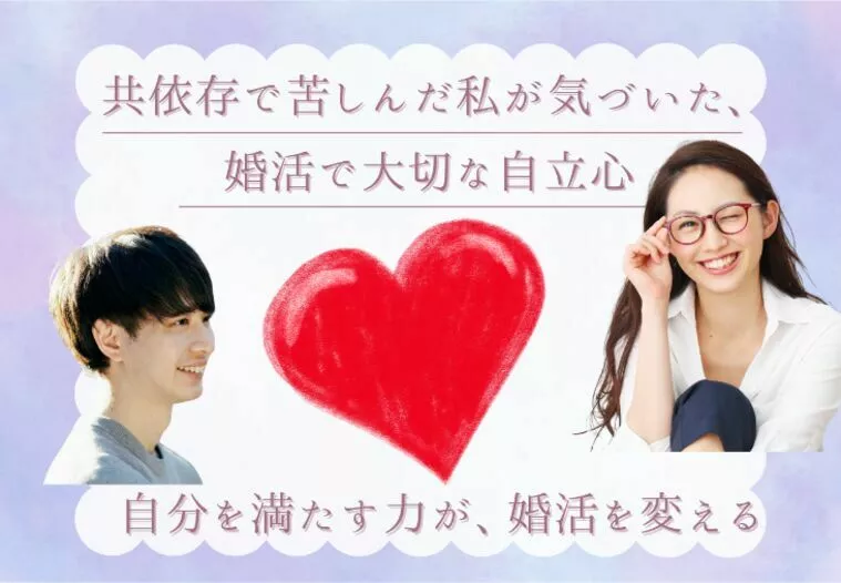 共依存で苦しんだ私が気づいた、婚活で大切な“自立心”