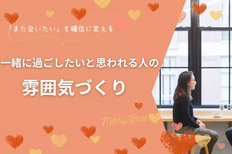 一緒に過ごしたいと思われる人の“雰囲気づくり”