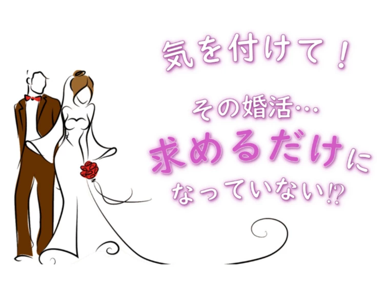 今の婚活…お相手に求めるだけになってませんか！？
