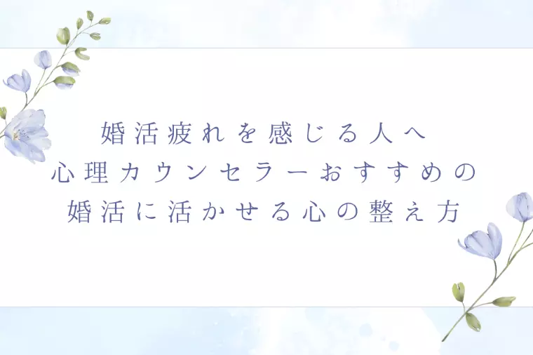 婚活疲れを感じる人へ　婚活に活かせる心の整え方