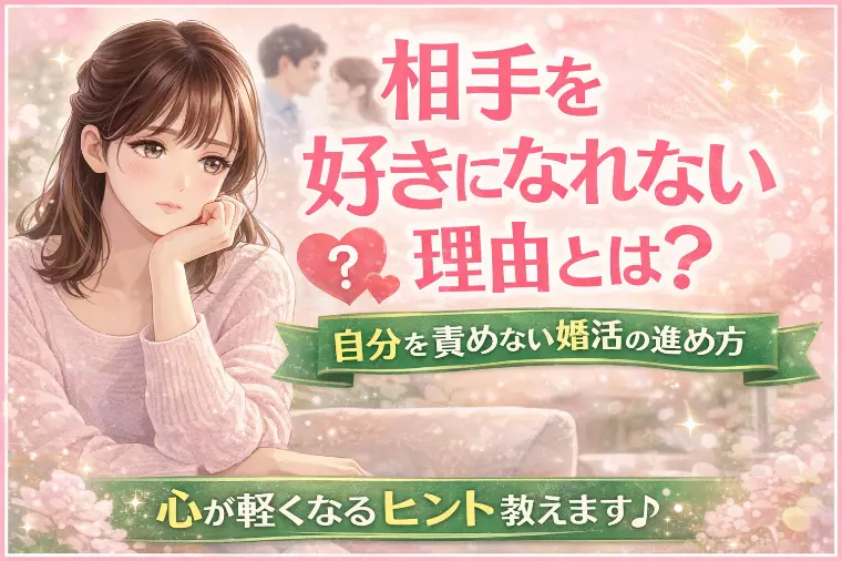 相手を好きになれない理由とは？自分を責めない婚活の進め方