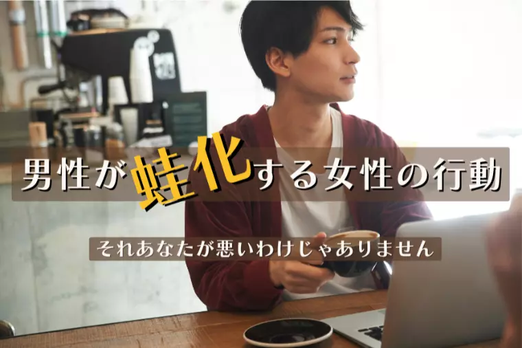 男性が蛙化する女性の行動！