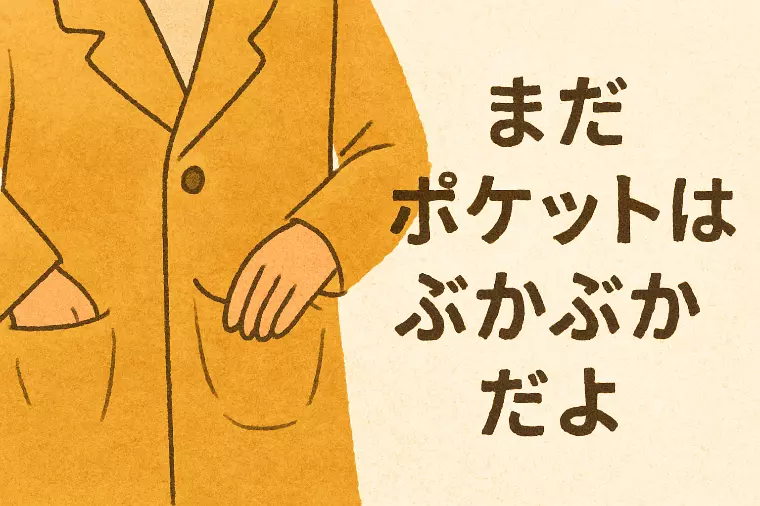 まだポケットはぶかぶかだよ