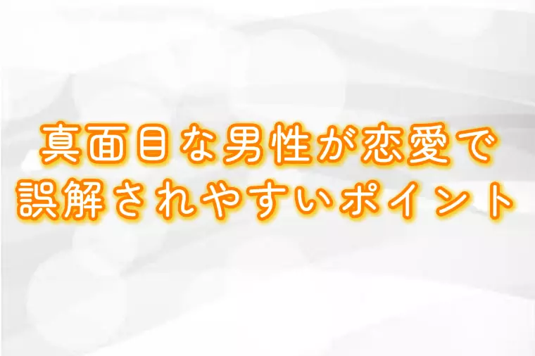 真面目な男性が恋愛で誤解されやすいポイント