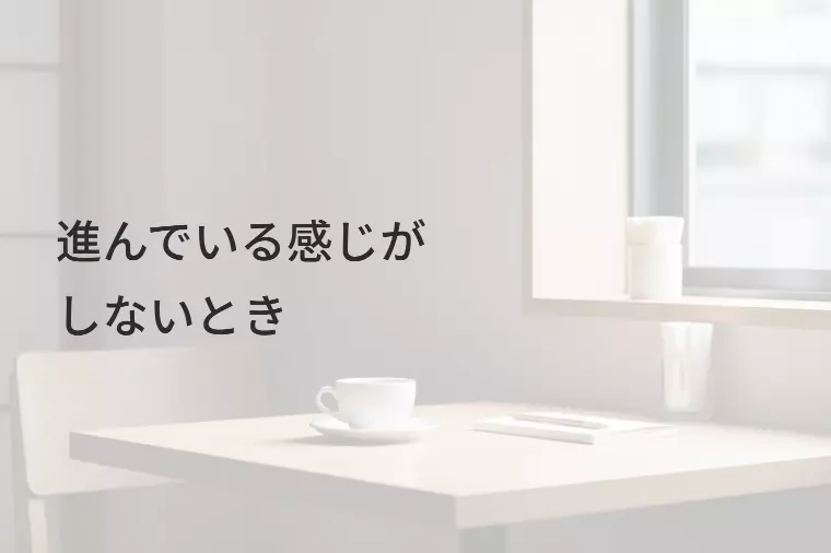 頑張っているのに、進んでいる感じがしないとき